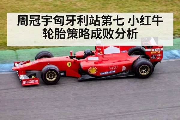 周冠宇匈牙利站第七 小红牛轮胎策略成败分析（MKSports）