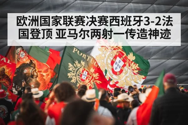 欧洲国家联赛决赛西班牙3-2法国登顶 亚马尔两射一传造神迹